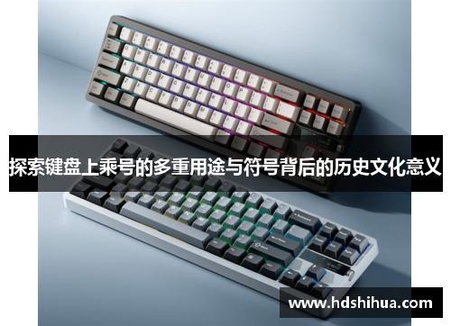探索键盘上乘号的多重用途与符号背后的历史文化意义